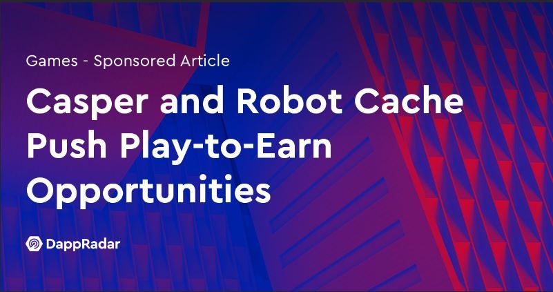dappradar-com-casper-and-robot-cache-push-play-to-earn-opportunities-casper-8557262-3152844-jpg